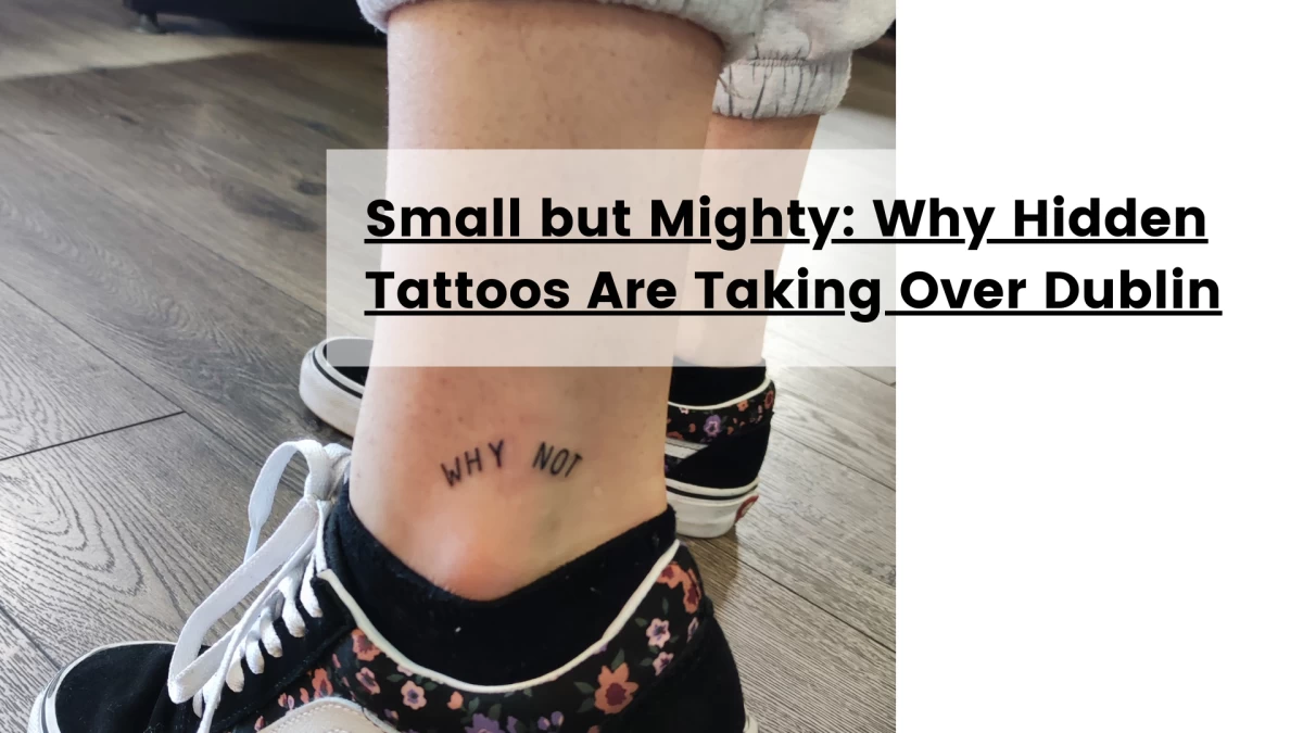 Small but Mighty_ Why Hidden Tattoos Are Taking Over Dublin