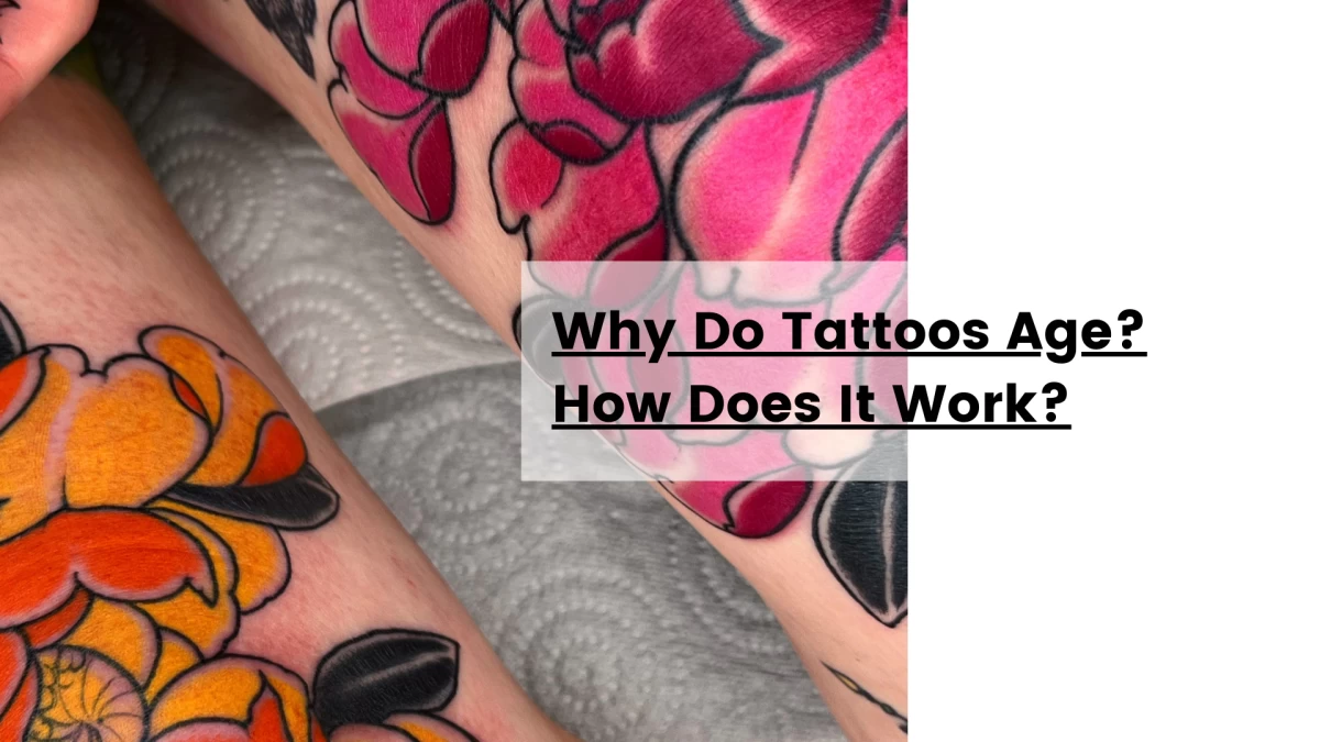 Why Do Tattoos Age_ How Does It Work