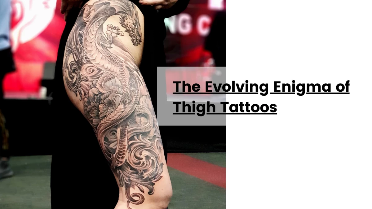 The Evolving Enigma of Thigh Tattoos