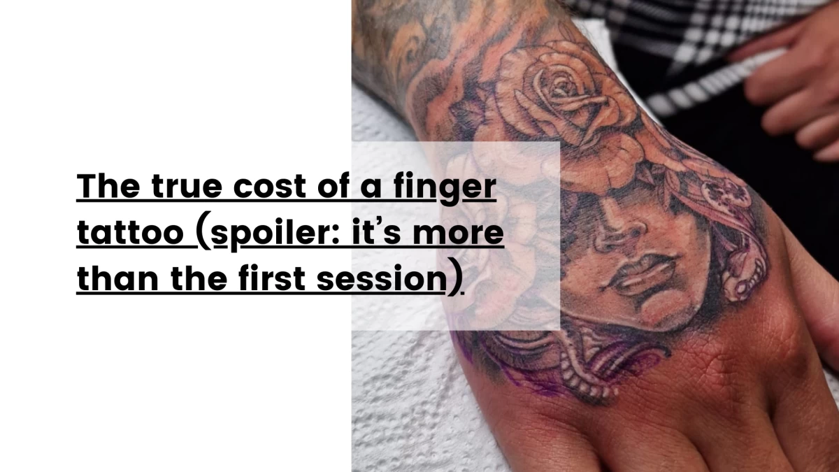 The true cost of a finger tattoo (spoiler_ it’s more than the first session)