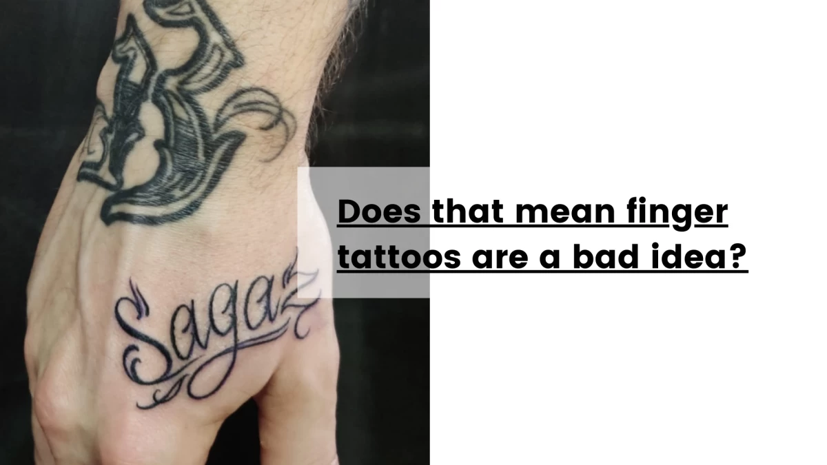 Does that mean finger tattoos are a bad idea