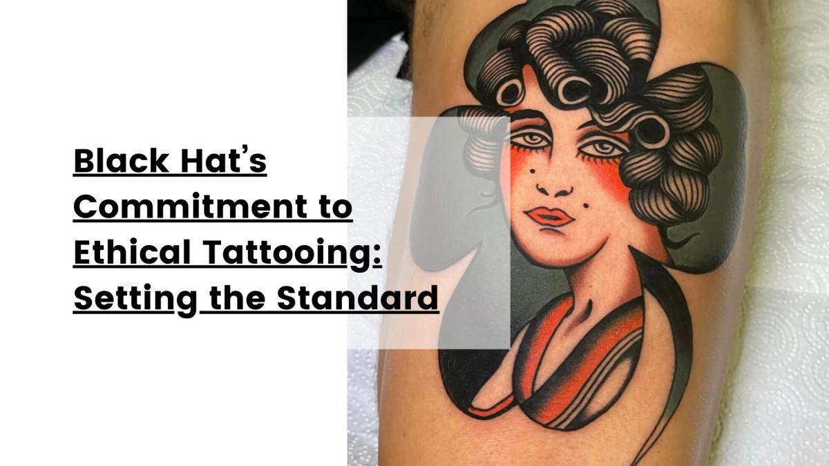 Black Hat’s Commitment to Ethical Tattooing_ Setting the Standard