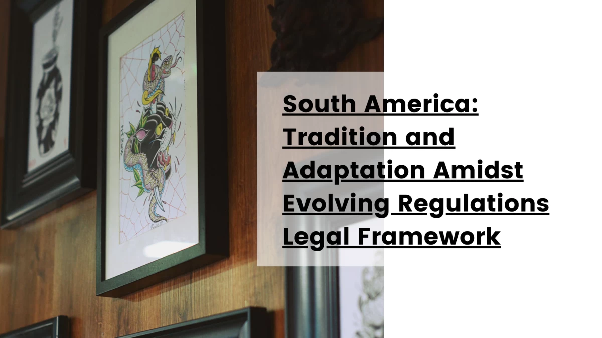 South America_ Tradition and Adaptation Amidst Evolving Regulations Legal Framework