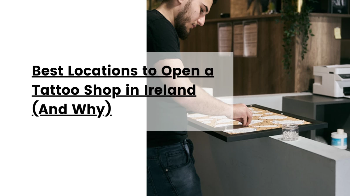 Best Locations to Open a Tattoo Shop in Ireland (And Why)