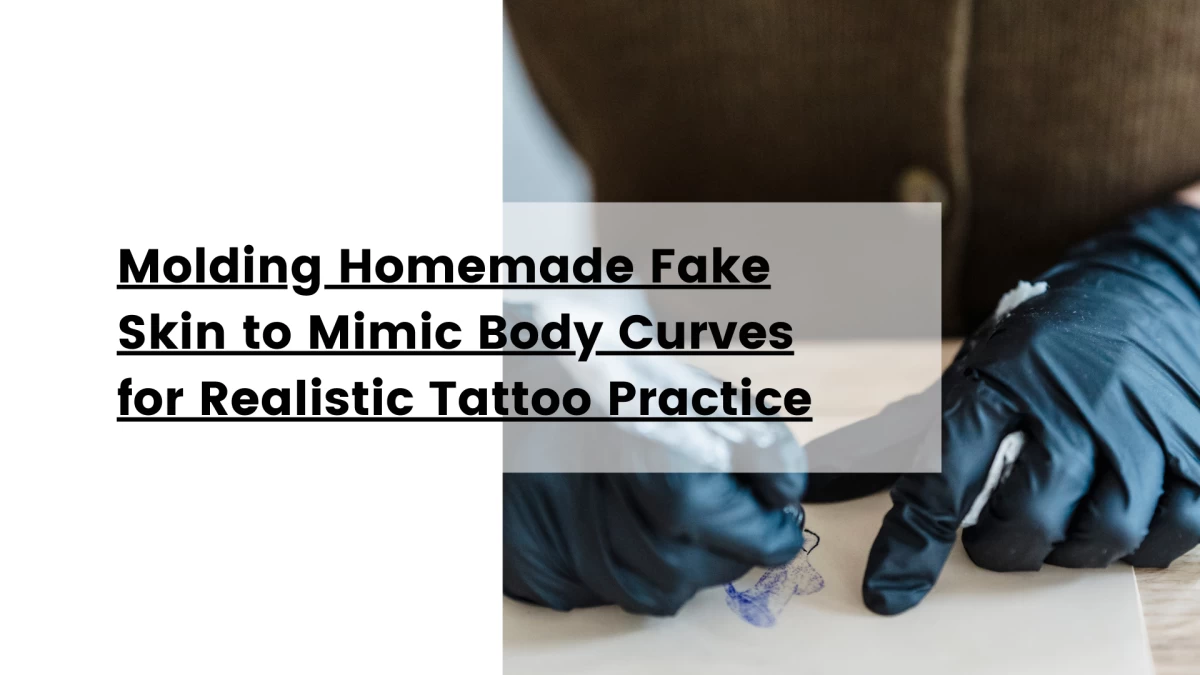 Molding Homemade Fake Skin to Mimic Body Curves for Realistic Tattoo Practice