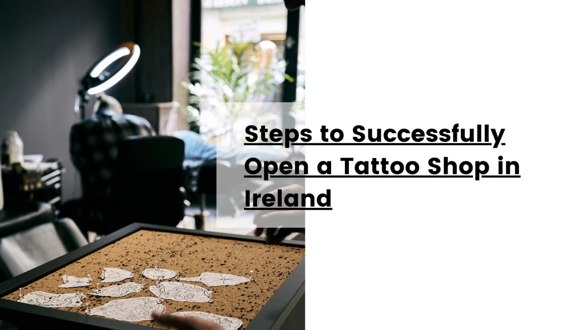 Steps to Successfully Open a Tattoo Shop in Ireland