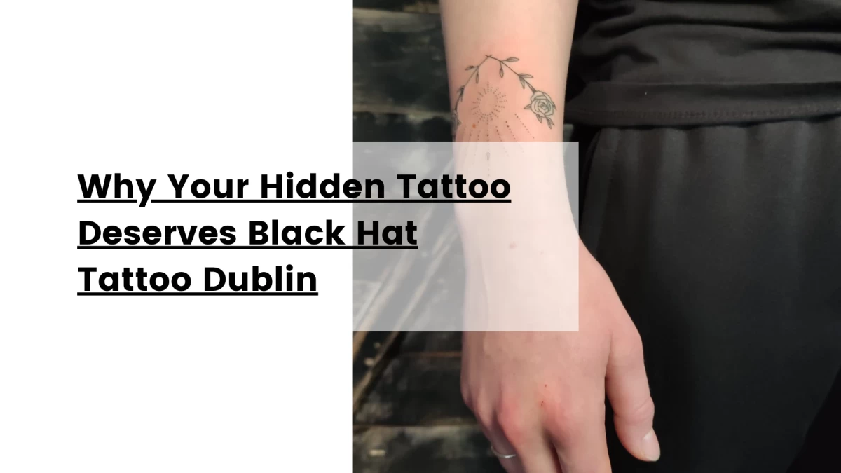 Why Your Hidden Tattoo Deserves Black Hat Tattoo Dublin