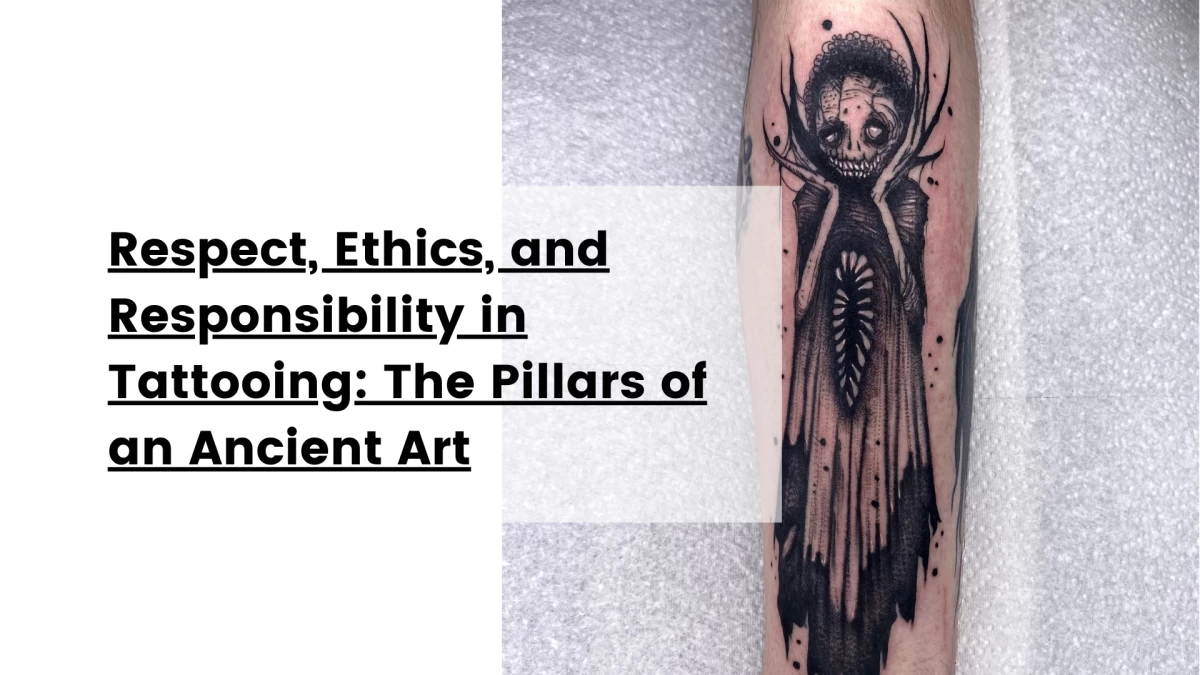 Respect, Ethics, and Responsibility in Tattooing_ The Pillars of an Ancient Art