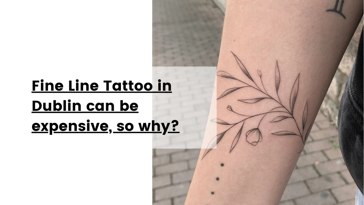 Fine Line Tattoo in Dublin can be expensive, so why