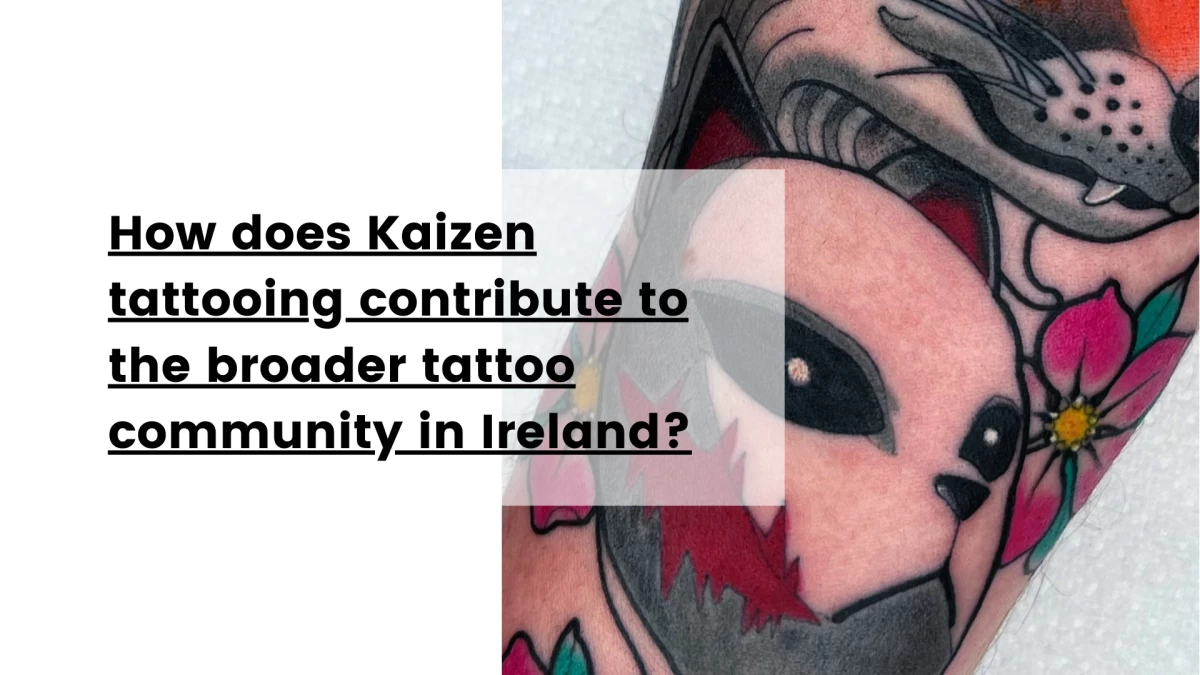 How does Kaizen tattooing contribute to the broader tattoo community in Ireland