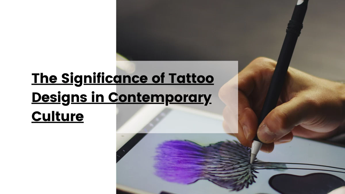 The Significance of Tattoo Designs in Contemporary Culture