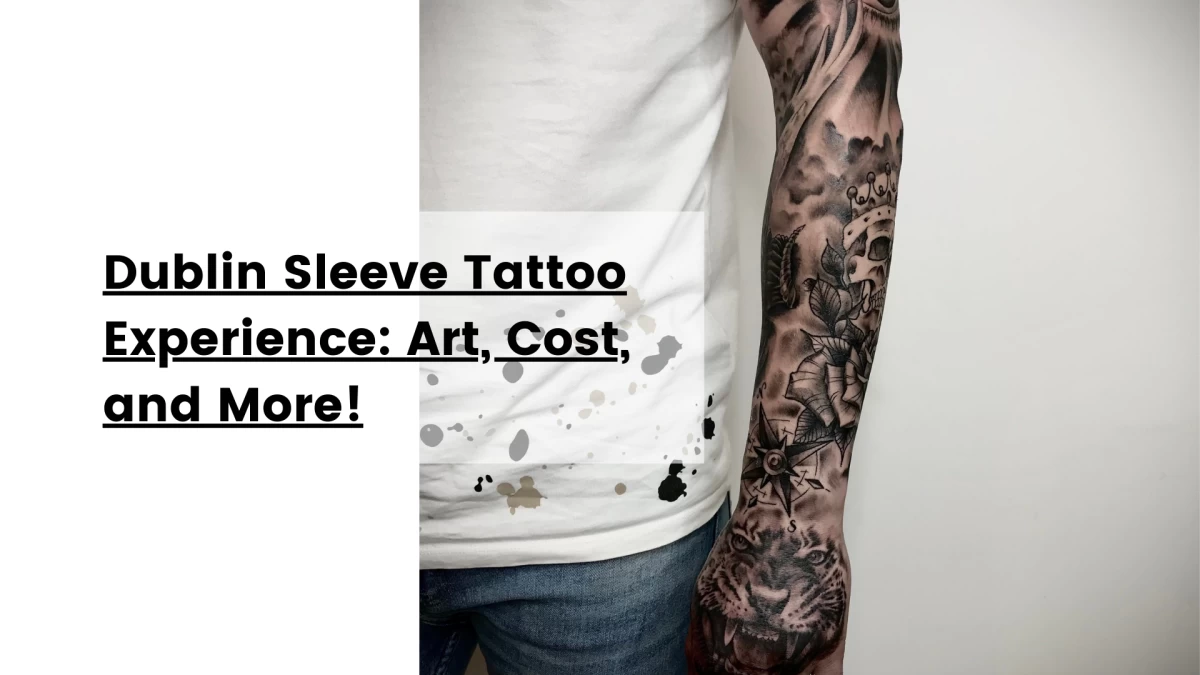 Dublin Sleeve Tattoo Experience_ Art, Cost, and More!